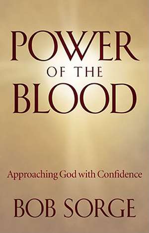 Power of the Blood: Approaching God with Confidence de Bob Sorge