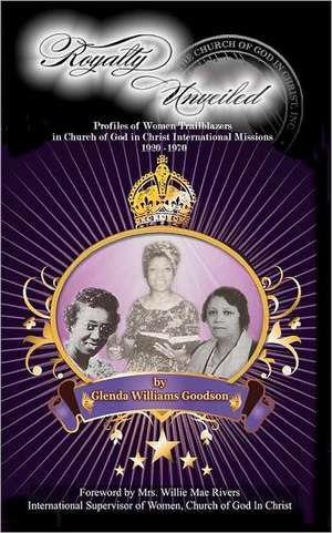 Royalty Unveiled: Women Trailblazers in Church of God in Christ International Missions 1920 -1970 de Glenda Williams Goodson