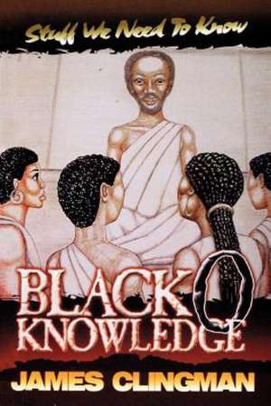 Black-O-Knowledge: Stuff We Need to Know de James Clingman