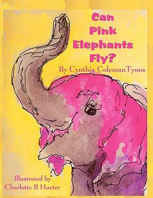 Can Pink Elephants Fly? de Cynthia Coleman Tyous