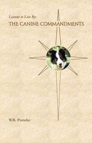 Lessons To Live By: The Canine Commandments de W. R. Pursche