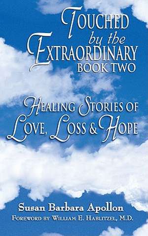 Touched by the Extraordinary, Book Two: Healing Stories of Love, Loss and Hope de Susan Barbara Apollon