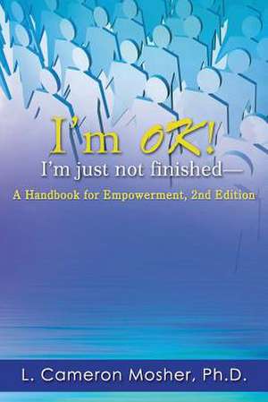 I'm Ok! I'm Just Not Finished-A Handbook for Empowerment, 2nd Edition