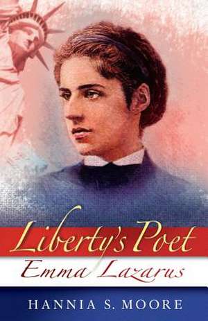 Liberty's Poet: Emma Lazarus de H. S. Moore