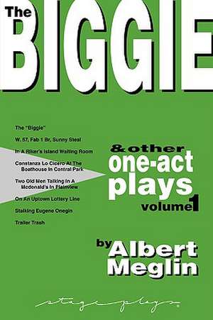 The Biggie and Other One-Act Plays Volume 1 by Albert Meglin de Albert Meglin