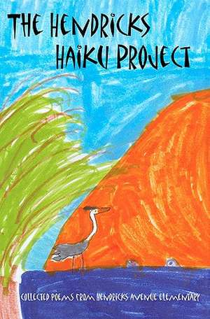 The Hendricks Haiku Project: A Book of Poetry by the Students, Teachers & Staff of Hendricks Avenue Elementary School de George Foote