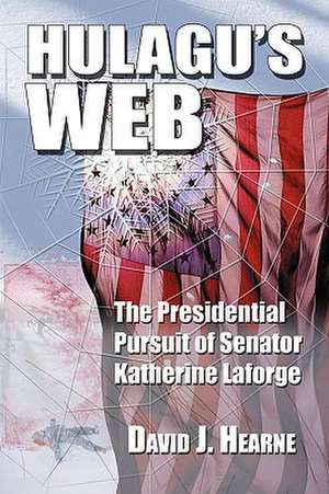 Hulagu's Web: The Presidential Pursuit of Senator Katherine Laforge de David Hearne