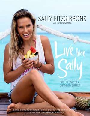 Live Like Sally de Sally Fitzgibbons