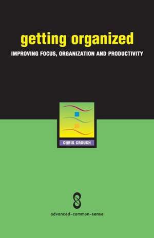 Getting Organized: Improving Focus, Organization and Productivity de Chris Crouch