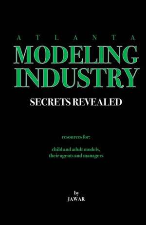 Atlanta Modeling Industry: Secrets Revealed: Resources for Child and Adult Models, Their Agents and Managers de Jawar