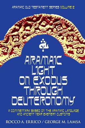 Aramaic Light on Exodus Through Deuteronomy de Rocco a. Errico