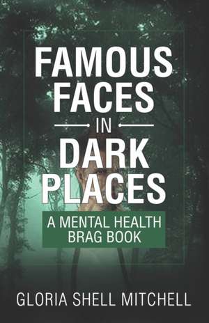 Famous Faces in Dark Places: A Mental Health Brag Book de Gloria Shell Mitchell