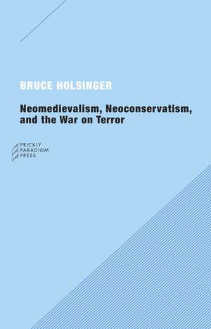 Neomedievalism, Neoconservatism, and the War on Terror de Bruce Holsinger