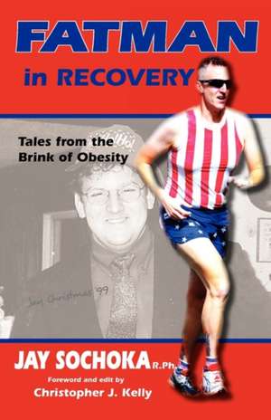 Fatman in Recovery: Tales from the Brink of Obesity de Jay Sochoka