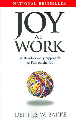 Joy at Work: A Revolutionary Approach to Fun on the Job de Dennis W. Bakke