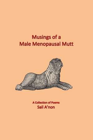 Musings of a Male Menopausal Mutt: A Collection of Poems de Sail A'Non