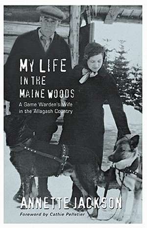 My Life in the Maine Woods: A Game Warden's Wife in the Allagash Country de Annette Jackson