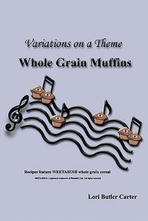 Variations on a Theme: Whole Grain Muffins de Lori Butler Carter