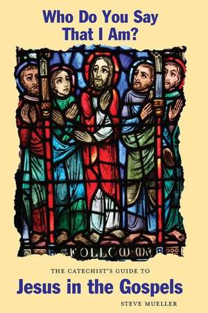 Who Do You Say That I Am? the Catechist's Guide to Jesus in the Gospels de Steve Mueller