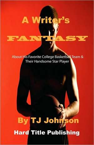 A Writer's Fantasy: About His Favorite College Basketball Team & Their Handsome Star Player de Tj Johnson