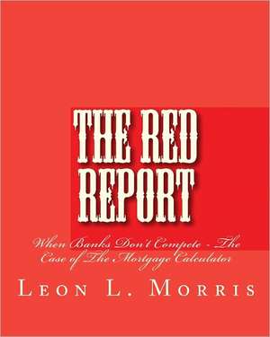 The Red Report: When Banks Don't Compete - The Case of the Mortgage Calculator de Leon Morris