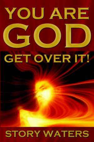 You Are God. Get Over It! de Story Waters