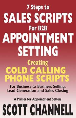 7 Steps to Sales Scripts for B2B Appointment Setting.: Creating Cold Calling Phone Scripts for Business to Business Selling, Lead Generation and Sales de Scott Channell