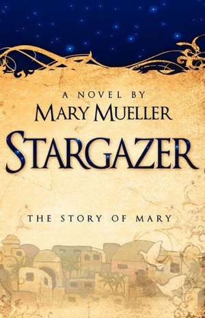 Stargazer: The Story of Mary Mother of God de Mary Mueller