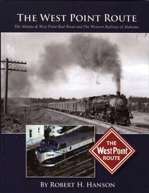 The West Point Route: The Atlanta & West Point Rail Road and the Western Railway of Alabama de Robert H. Hanson