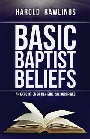 Basic Baptist Beliefs: An Exposition of Key Biblical Doctrines de Harold Rawlings