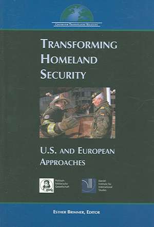 Transforming Homeland Security: U.S. and European Approaches de Esther Brimmer