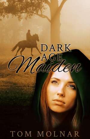 Dark Age Maiden: How Everything Changed de Tom Molnar