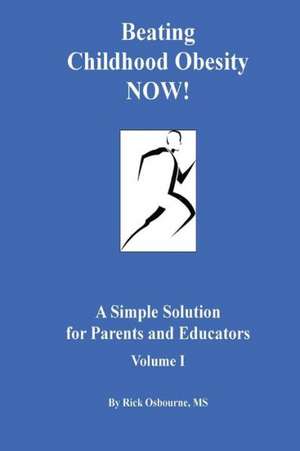 Beating Childhood Obesity Now!: A Simple Solution for Parents and Educators de Rick Osbourne