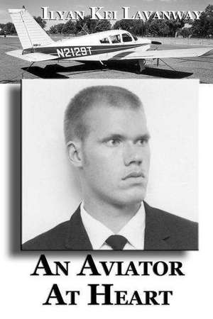 An Aviator at Heart: Poems of Inspiration and Faith de Ilyan Kei Lavanway