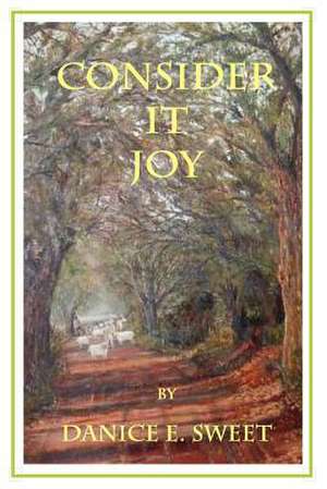 Consider It Joy de Danice E. Sweet