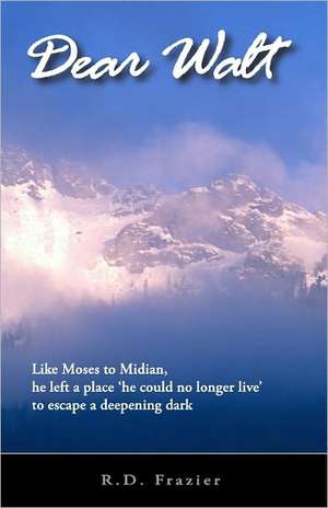 Dear Walt: Like Moses to Midian, He Left a Place 'he Could No Longer Live' to Escape a Deepening Dark de R. D. Frazier