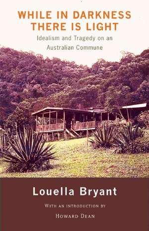 While in Darkness There Is Light: Idealism and Tragedy on an Australian Commune de Louella Bryant