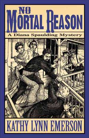 No Mortal Reason: A Diana Spaulding Mystery de Kathy Lynn Emerson