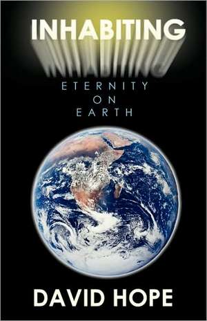 Inhabiting Eternity on Earth de David Hope