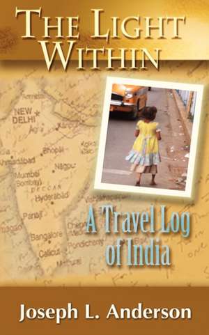 The Light Within: A Travel Log of India de Joseph L. Anderson