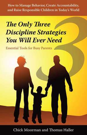 Only Three Discipline Strategies You Will Ever Need: Essential Tools for Busy Parents de Chick Moorman