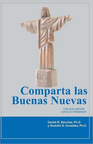 Comparta Las Buenas Nuevas Con Sus Amigos Catolico Romanos: Estudio Biblico de Los Misterios de Cristo de Daniel R. Snchez