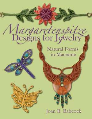 Margaretenspitze Designs for Jewelry: Natural Forms in Macrame de Joan R. Babcock