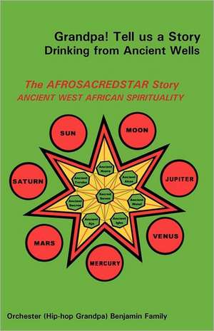 Grandpa! Tell Us a Story Drinking from Ancient Wells the Afrosacredstar Story Ancient West African Spirituality de Orchester Benjamin