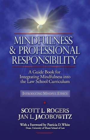 Mindfulness and Professional Responsibility: A Guide Book for Integrating Mindfulness Into the Law School Curriculum de Scott L. Rogers