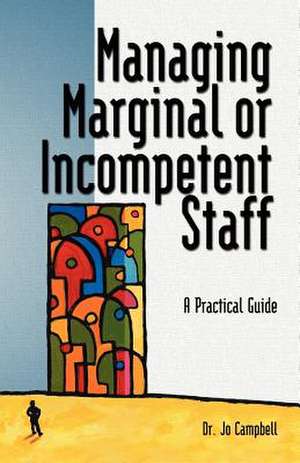 Managing Marginal or Incompetent Staff: A Practical Guide de Jo Campbell