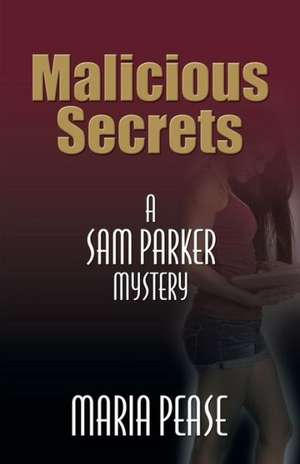 Malicious Secrets: A Sam Parker Mystery de Maria Pease