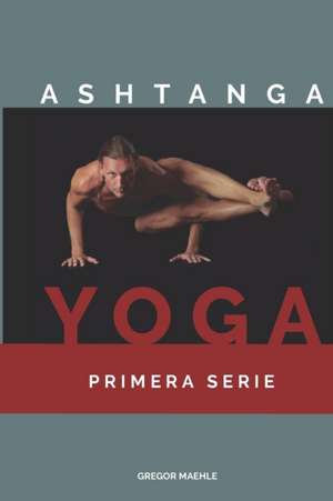 Ashtanga Yoga Primera Serie de Gregor Maehle