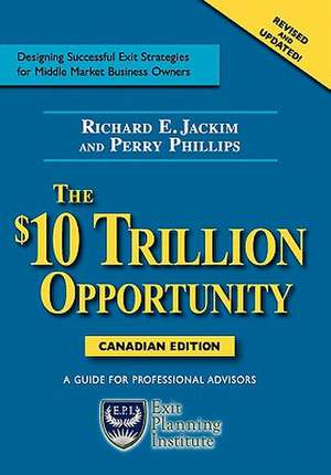 The $10 Trillion Opportunity: Designing Successful Exit Strategies for Middle Market Business Owners - Canadian Edition de Richard E. Jackim