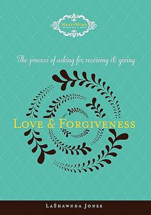 The Process of Asking For, Receiving and Giving Love & Forgiveness de Lashawnda Jones